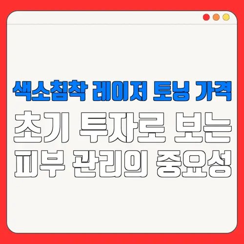 색소침착 레이저 토닝 가격초기 투자로 보는피부 관리의 중요성